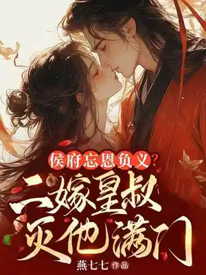 侯府忘恩负义，二嫁皇叔灭他满门