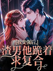 我变强后，渣男他跪着求复合